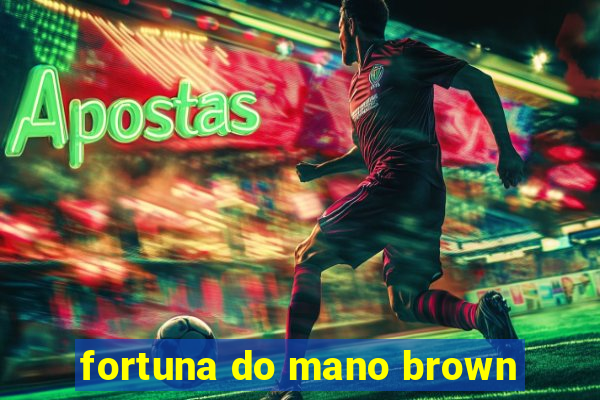 fortuna do mano brown